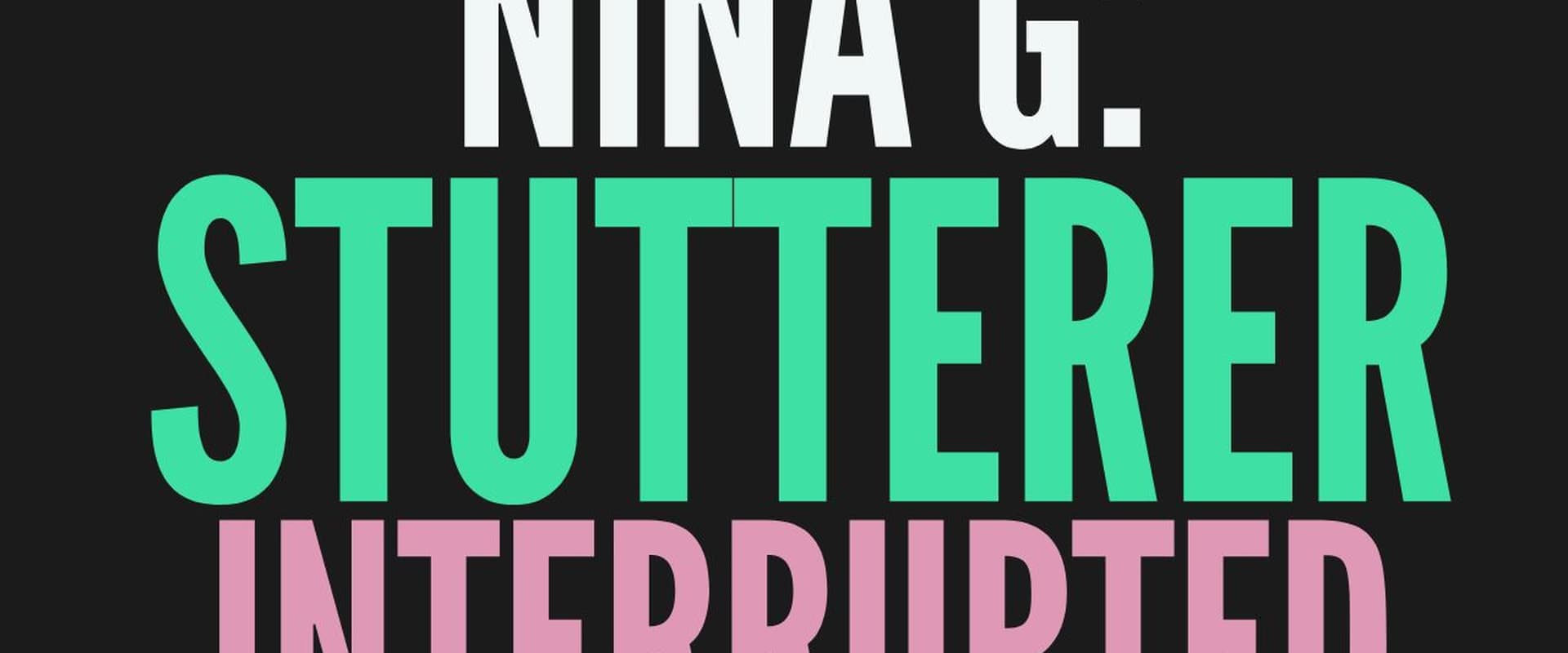 NINA G: STUTTERER INTERRUPTED